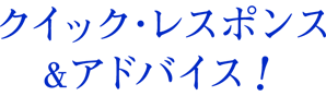 クイック・レスポンス＆アドバイス！