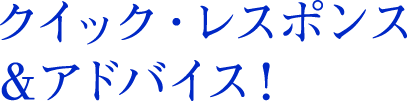 クイック・レスポンス＆アドバイス!